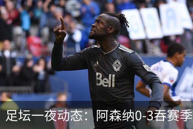 足坛一夜动态：阿森纳0-3吞赛季首败，国米2-2罗马，巴萨3-1复仇